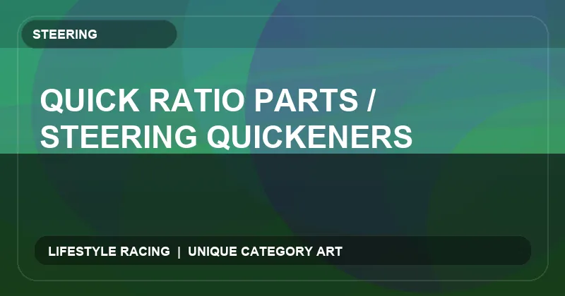 Quick Ratio Parts / Steering Quickeners